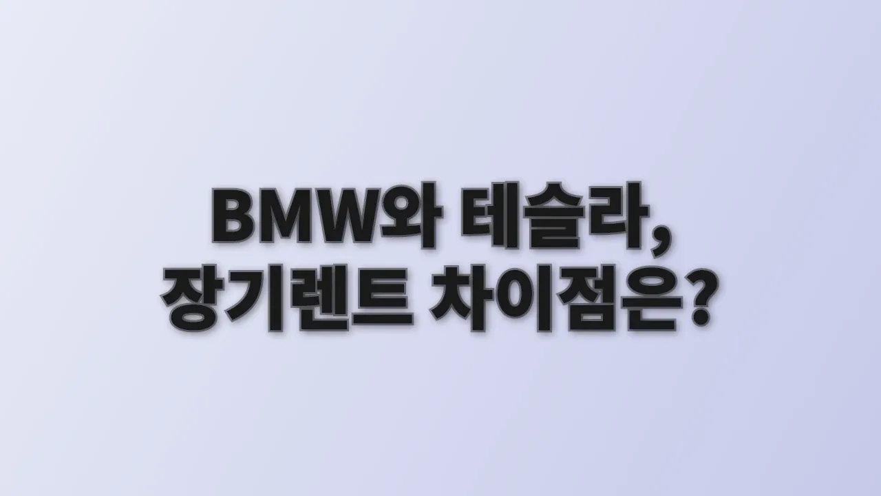 BMW와 테슬라, 장기렌트 차이점은?